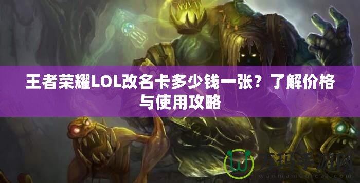 王者榮耀LOL改名卡多少錢一張？了解價格與使用攻略