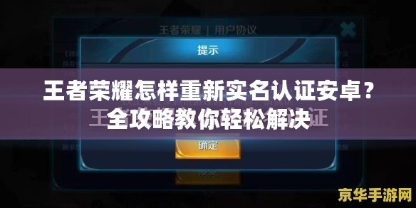 王者榮耀怎樣重新實(shí)名認(rèn)證安卓？全攻略教你輕松解決