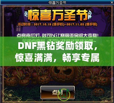 DNF黑鉆獎勵領(lǐng)取，驚喜滿滿，暢享專屬福利！