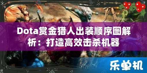 Dota賞金獵人出裝順序圖解析：打造高效擊殺機(jī)器