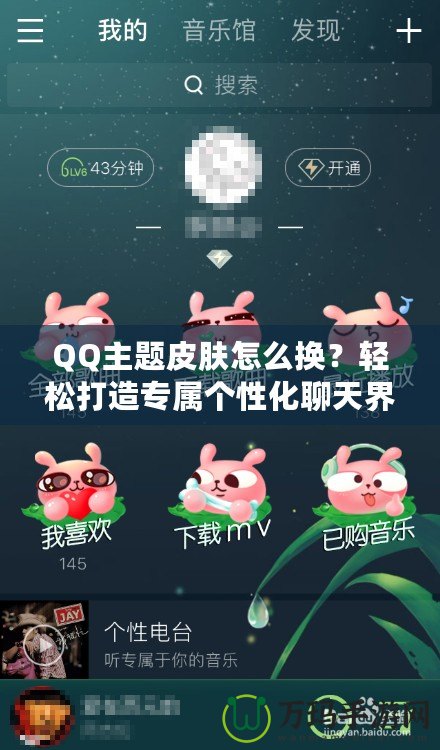 QQ主題皮膚怎么換？輕松打造專屬個性化聊天界面！