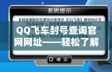 QQ飛車封號查詢官網(wǎng)網(wǎng)址——輕松了解封號原因，保護你的賬號安全