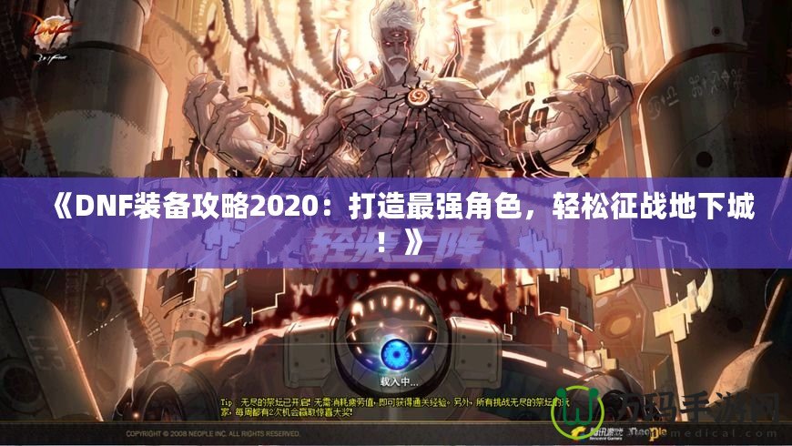 《DNF裝備攻略2020：打造最強(qiáng)角色，輕松征戰(zhàn)地下城！》