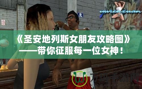 《圣安地列斯女朋友攻略圖》——帶你征服每一位女神！