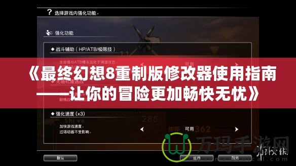 《最終幻想8重制版修改器使用指南——讓你的冒險更加暢快無憂》