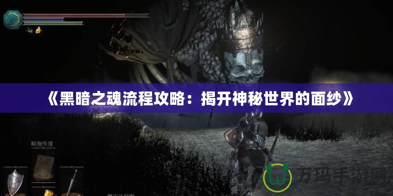 《黑暗之魂流程攻略：揭開神秘世界的面紗》