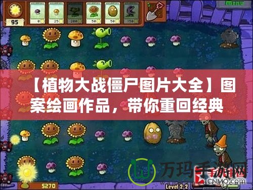 【植物大戰(zhàn)僵尸圖片大全】圖案繪畫作品，帶你重回經(jīng)典游戲世界