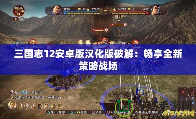 三國志12安卓版漢化版破解：暢享全新策略戰(zhàn)場