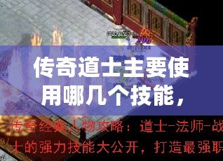 傳奇道士主要使用哪幾個(gè)技能，助你輕松闖蕩沙城