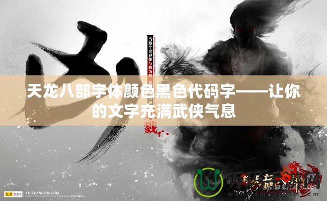 天龍八部字體顏色黑色代碼字——讓你的文字充滿武俠氣息