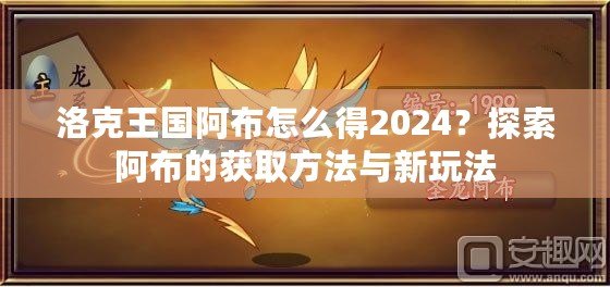 洛克王國阿布怎么得2024？探索阿布的獲取方法與新玩法