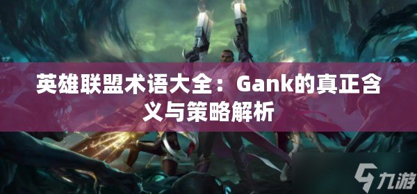 英雄聯(lián)盟術(shù)語大全：Gank的真正含義與策略解析