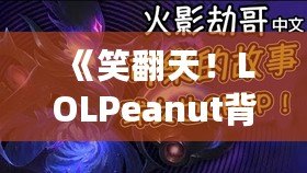 《笑翻天！LOLPeanut背后的美味秘密，帶你了解這款不可抗拒的小零食》