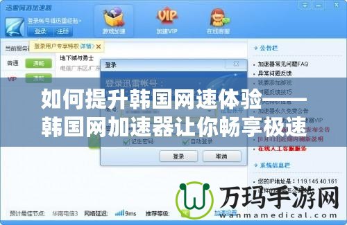 如何提升韓國網(wǎng)速體驗——韓國網(wǎng)加速器讓你暢享極速網(wǎng)絡(luò)