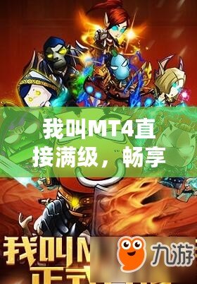 我叫MT4直接滿級，暢享無盡戰(zhàn)斗樂趣！