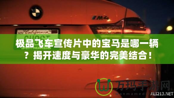 極品飛車宣傳片中的寶馬是哪一輛？揭開速度與豪華的完美結(jié)合！