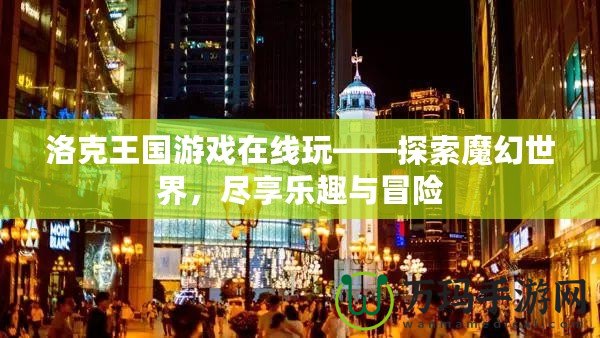 洛克王國游戲在線玩——探索魔幻世界，盡享樂趣與冒險