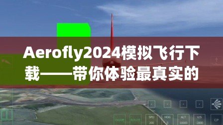 Aerofly2024模擬飛行下載——帶你體驗最真實的空中飛行之旅