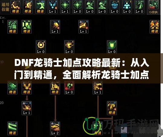 DNF龍騎士加點(diǎn)攻略最新：從入門(mén)到精通，全面解析龍騎士加點(diǎn)技巧