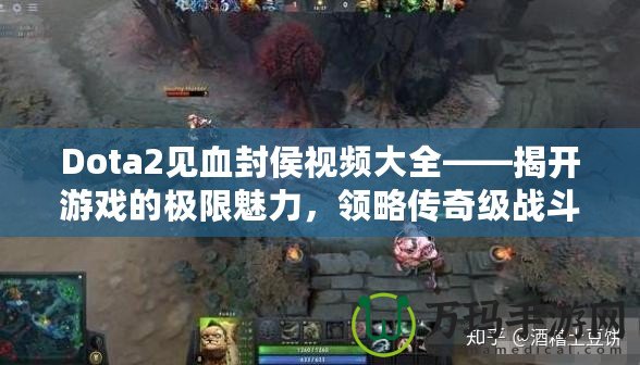 Dota2見(jiàn)血封侯視頻大全——揭開游戲的極限魅力，領(lǐng)略傳奇級(jí)戰(zhàn)斗