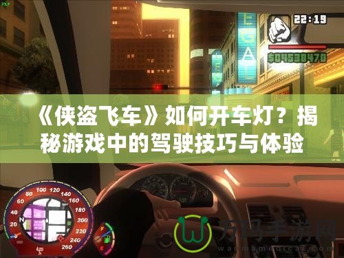 《俠盜飛車》如何開車燈？揭秘游戲中的駕駛技巧與體驗