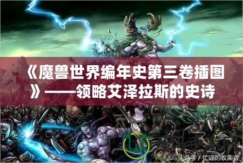 《魔獸世界編年史第三卷插圖》——領(lǐng)略艾澤拉斯的史詩之美