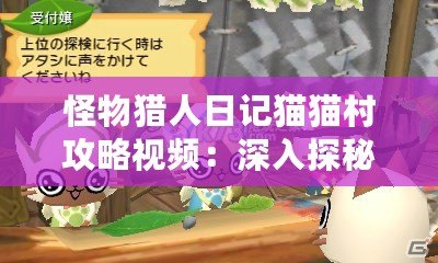 怪物獵人日記貓貓村攻略視頻：深入探秘最強貓咪戰(zhàn)術與技巧