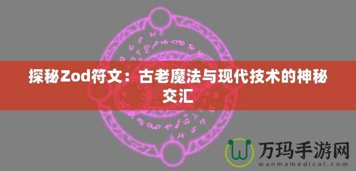 探秘Zod符文：古老魔法與現(xiàn)代技術的神秘交匯