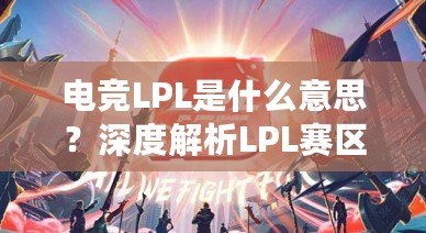 電競LPL是什么意思？深度解析LPL賽區(qū)的魅力與影響力