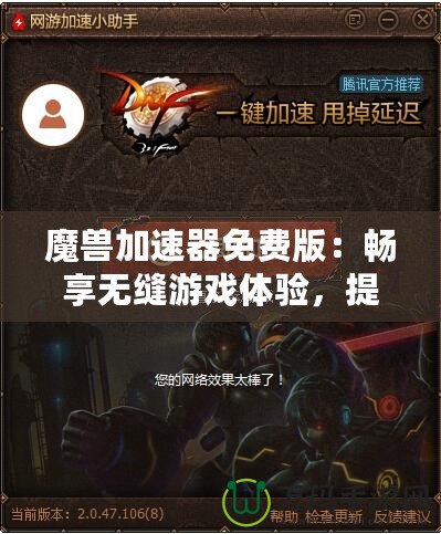 魔獸加速器免費(fèi)版：暢享無(wú)縫游戲體驗(yàn)，提升你的魔獸世界之旅