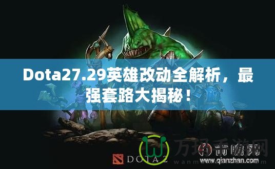 Dota27.29英雄改動全解析，最強套路大揭秘！