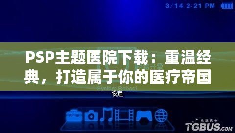 PSP主題醫(yī)院下載：重溫經(jīng)典，打造屬于你的醫(yī)療帝國