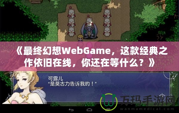 《最終幻想WebGame，這款經(jīng)典之作依舊在線，你還在等什么？》