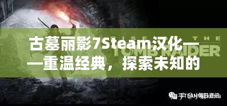 古墓麗影7Steam漢化——重溫經(jīng)典，探索未知的冒險(xiǎn)世界