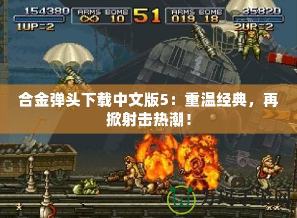 合金彈頭下載中文版5：重溫經(jīng)典，再掀射擊熱潮！