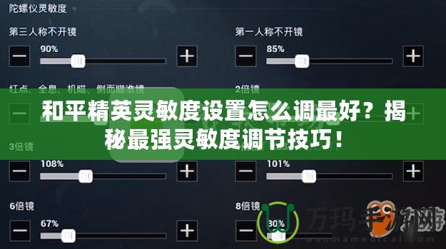 和平精英靈敏度設(shè)置怎么調(diào)最好？揭秘最強(qiáng)靈敏度調(diào)節(jié)技巧！