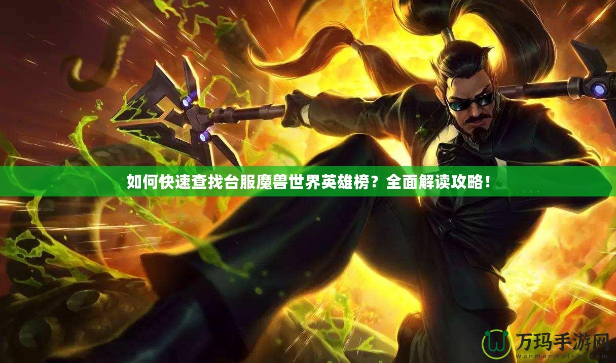 如何快速查找臺(tái)服魔獸世界英雄榜？全面解讀攻略！