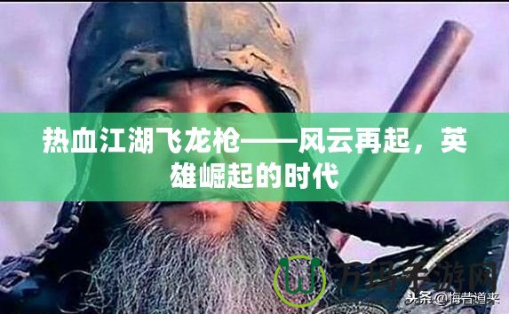 熱血江湖飛龍槍——風(fēng)云再起，英雄崛起的時(shí)代