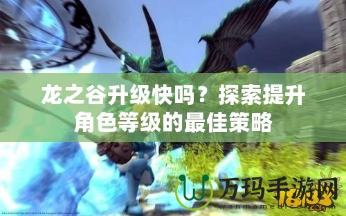 龍之谷升級快嗎？探索提升角色等級的最佳策略