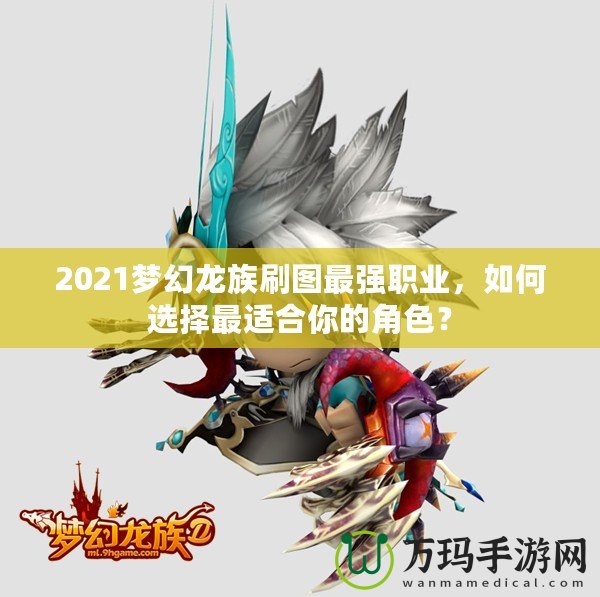 2021夢幻龍族刷圖最強(qiáng)職業(yè)，如何選擇最適合你的角色？