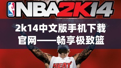 2k14中文版手機(jī)下載官網(wǎng)——暢享極致籃球體驗(yàn)