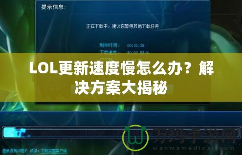 LOL更新速度慢怎么辦？解決方案大揭秘