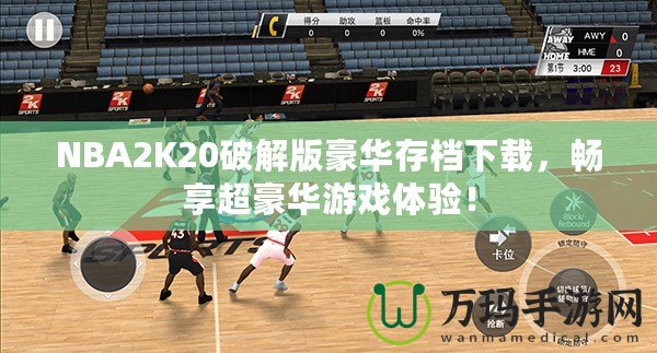 NBA2K20破解版豪華存檔下載，暢享超豪華游戲體驗！