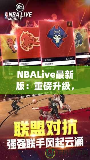 NBALive最新版：重磅升級，帶你體驗更真實的籃球世界！