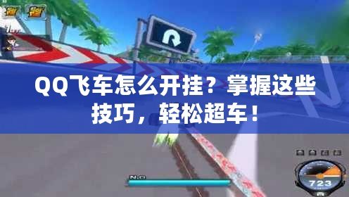 QQ飛車怎么開掛？掌握這些技巧，輕松超車！