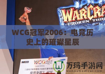 WCG冠軍2006：電競歷史上的璀璨星辰