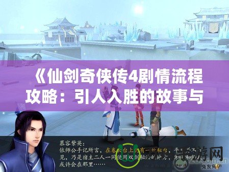 《仙劍奇?zhèn)b傳4劇情流程攻略：引人入勝的故事與挑戰(zhàn)等你來探尋》