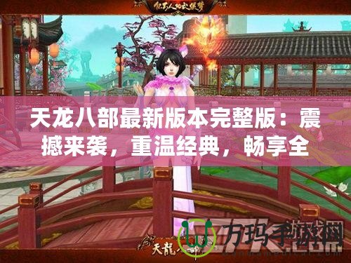 天龍八部最新版本完整版：震撼來襲，重溫經(jīng)典，暢享全新江湖