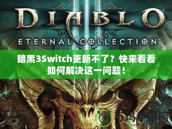 暗黑3Switch更新不了？快來看看如何解決這一問題！