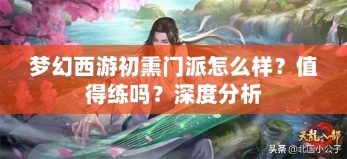 夢幻西游初熏門派怎么樣？值得練嗎？深度分析